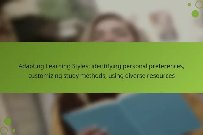 Adapting Learning Styles: identifying personal preferences, customizing study methods, using diverse resources