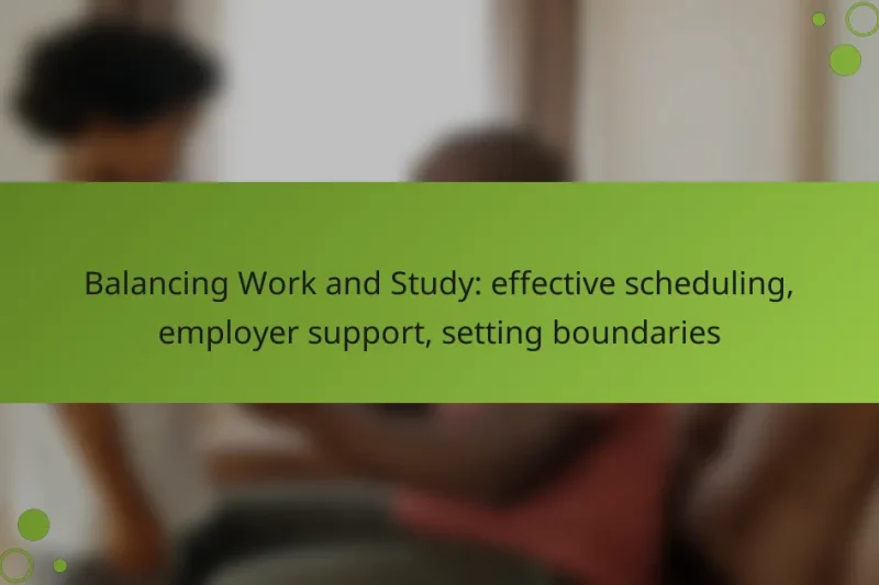 Balancing Work and Study: effective scheduling, employer support, setting boundaries