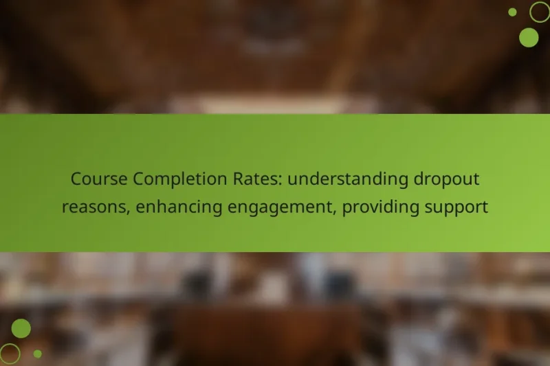 Course Completion Rates: understanding dropout reasons, enhancing engagement, providing support