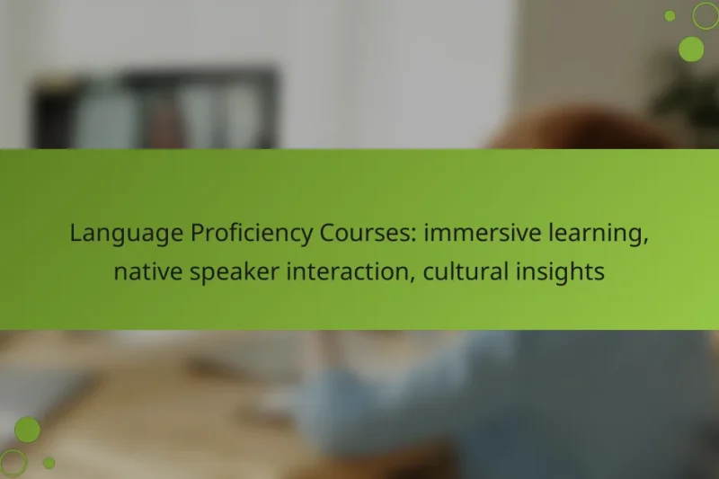 Language Proficiency Courses: immersive learning, native speaker interaction, cultural insights