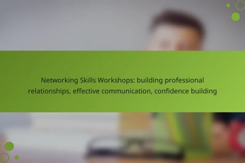 Networking Skills Workshops: building professional relationships, effective communication, confidence building