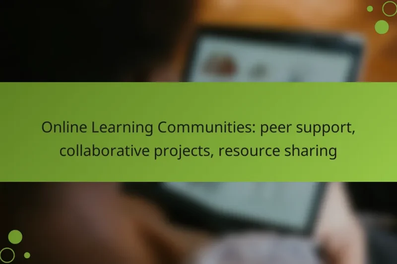 Online Learning Communities: peer support, collaborative projects, resource sharing
