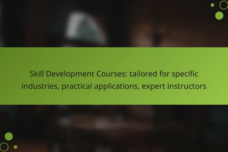 Skill Development Courses: tailored for specific industries, practical applications, expert instructors