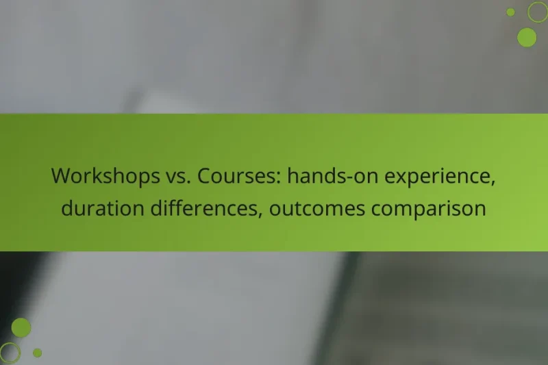 Workshops vs. Courses: hands-on experience, duration differences, outcomes comparison
