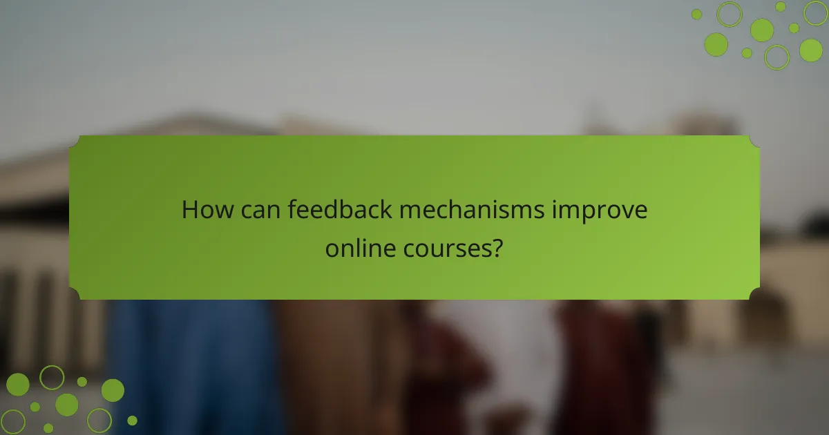 How can feedback mechanisms improve online courses?