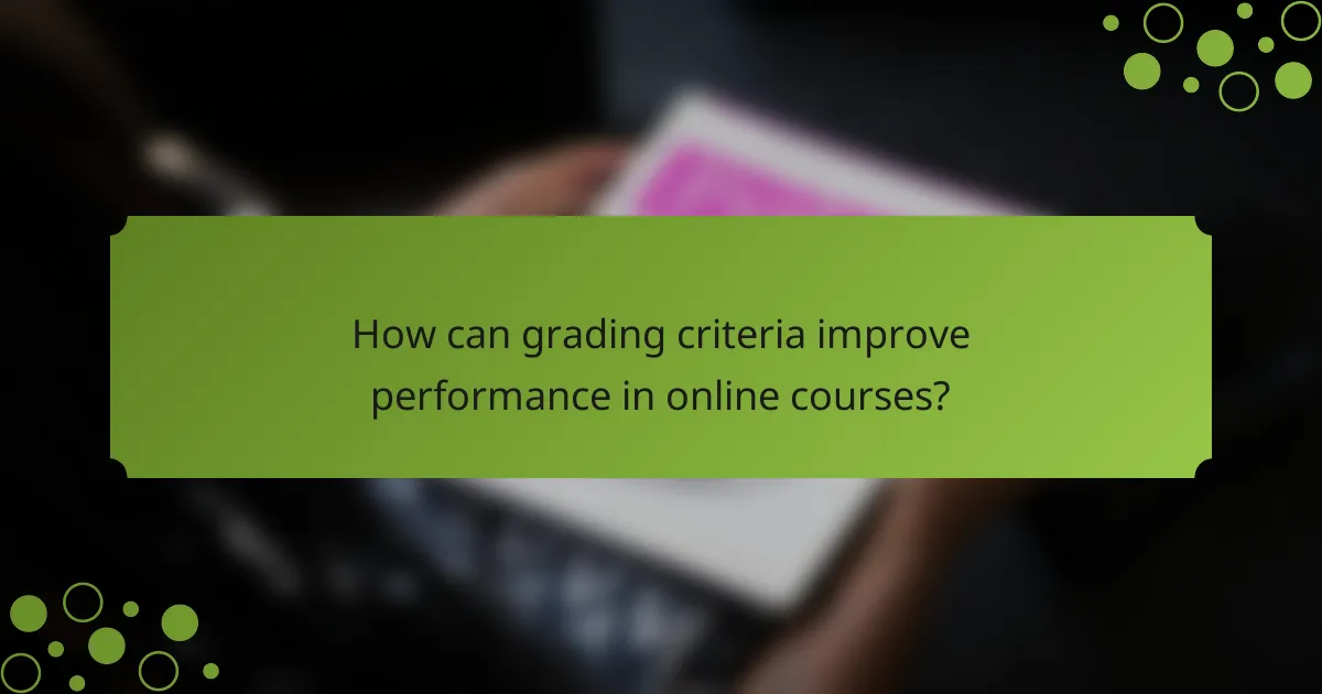 How can grading criteria improve performance in online courses?