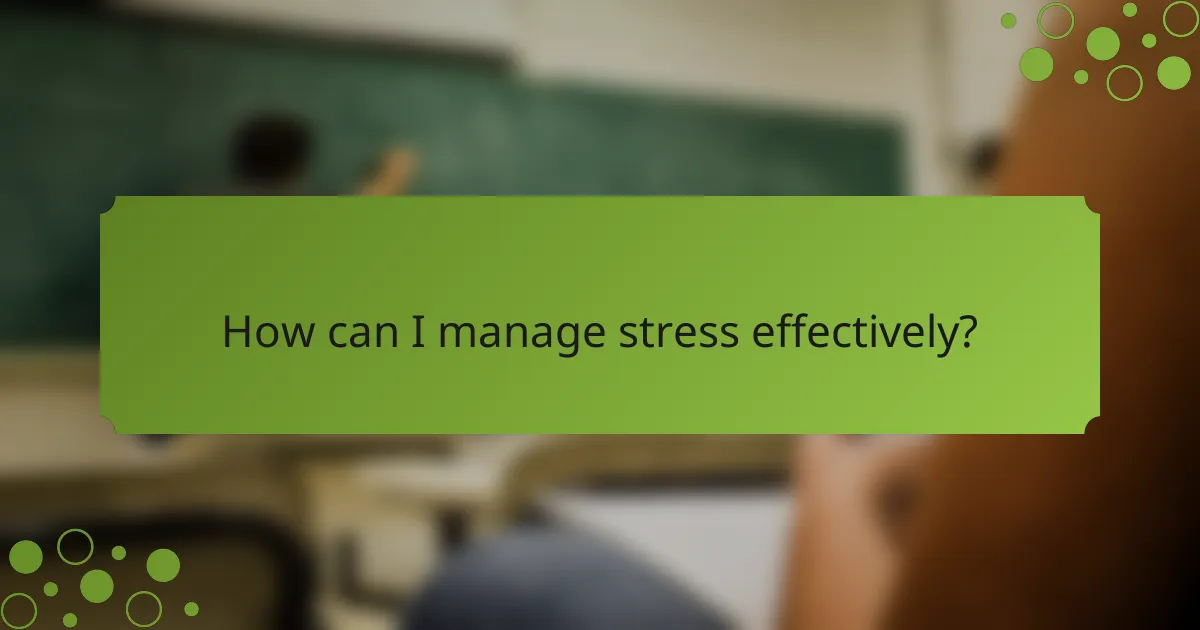 How can I manage stress effectively?