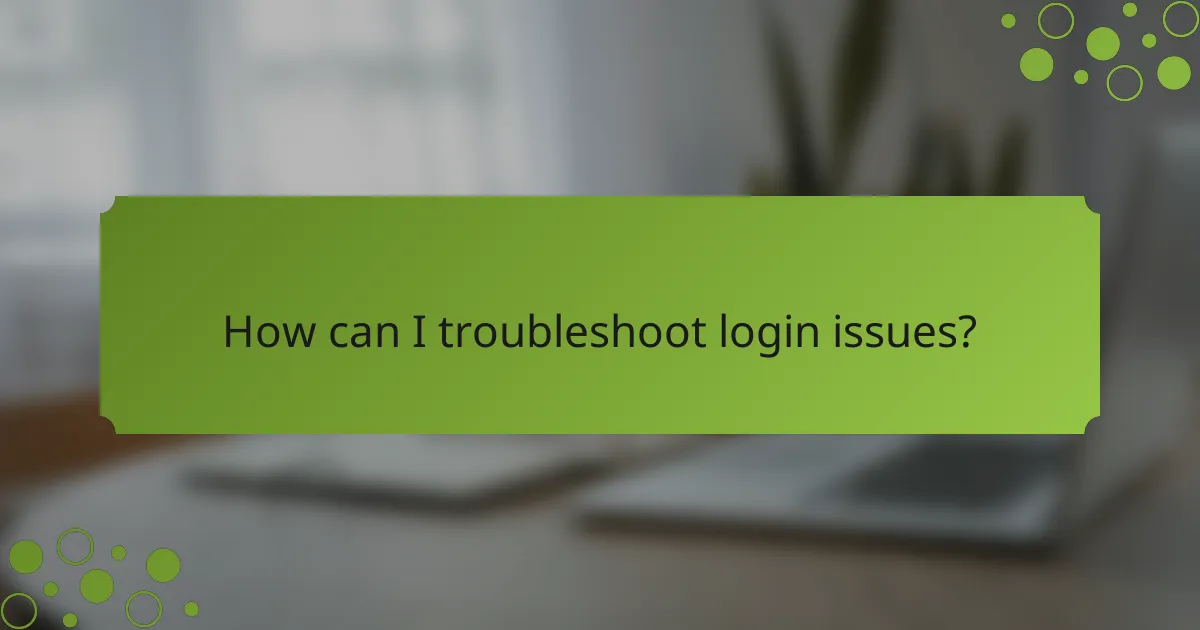 How can I troubleshoot login issues?