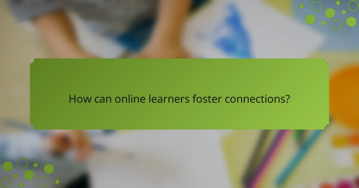 How can online learners foster connections?