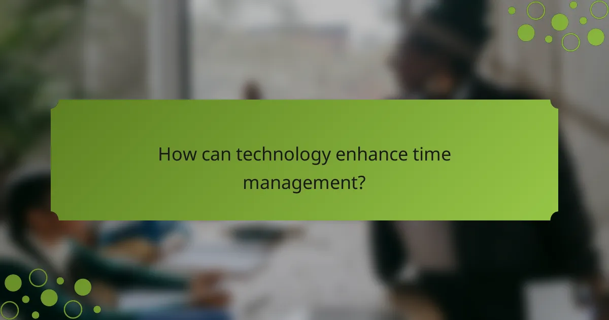 How can technology enhance time management?