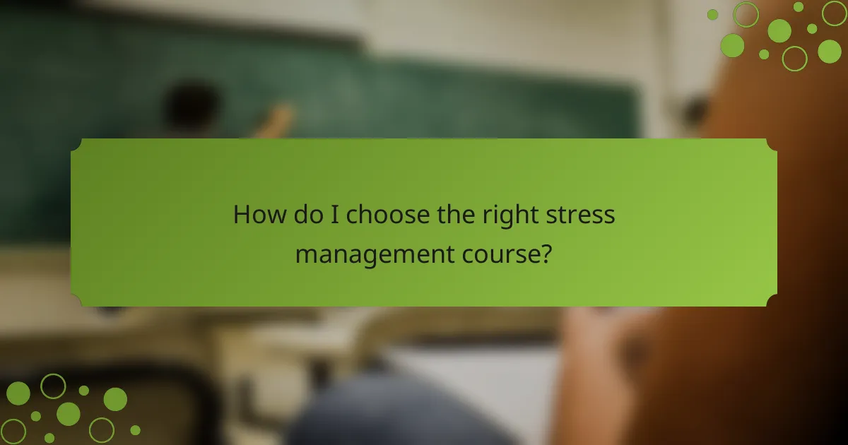 How do I choose the right stress management course?