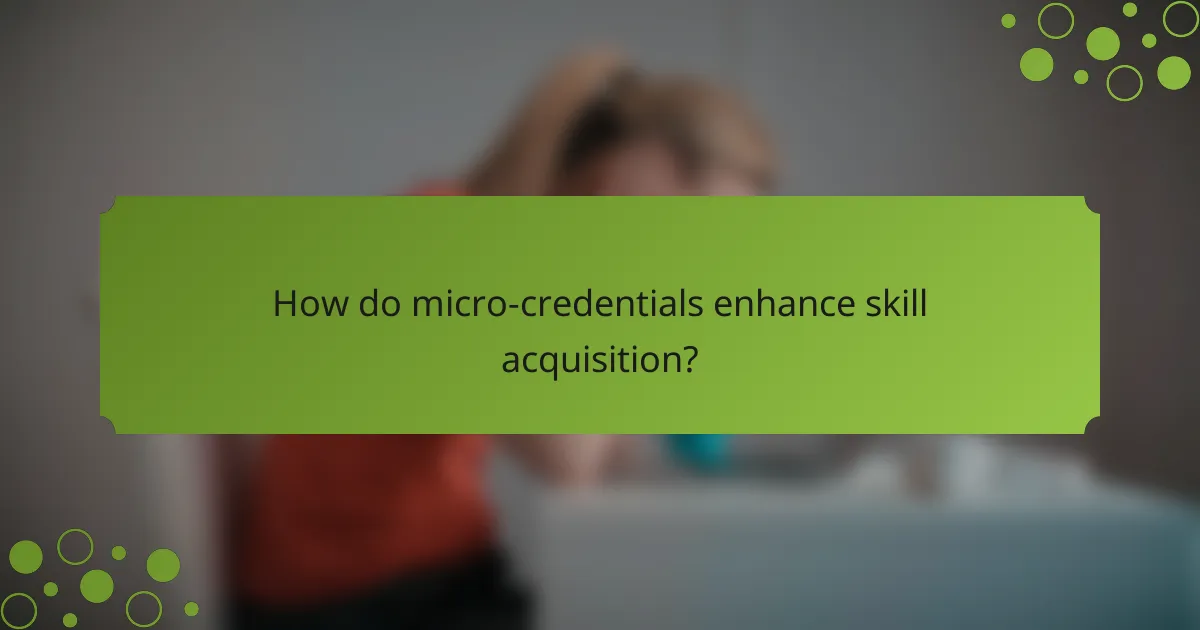 How do micro-credentials enhance skill acquisition?