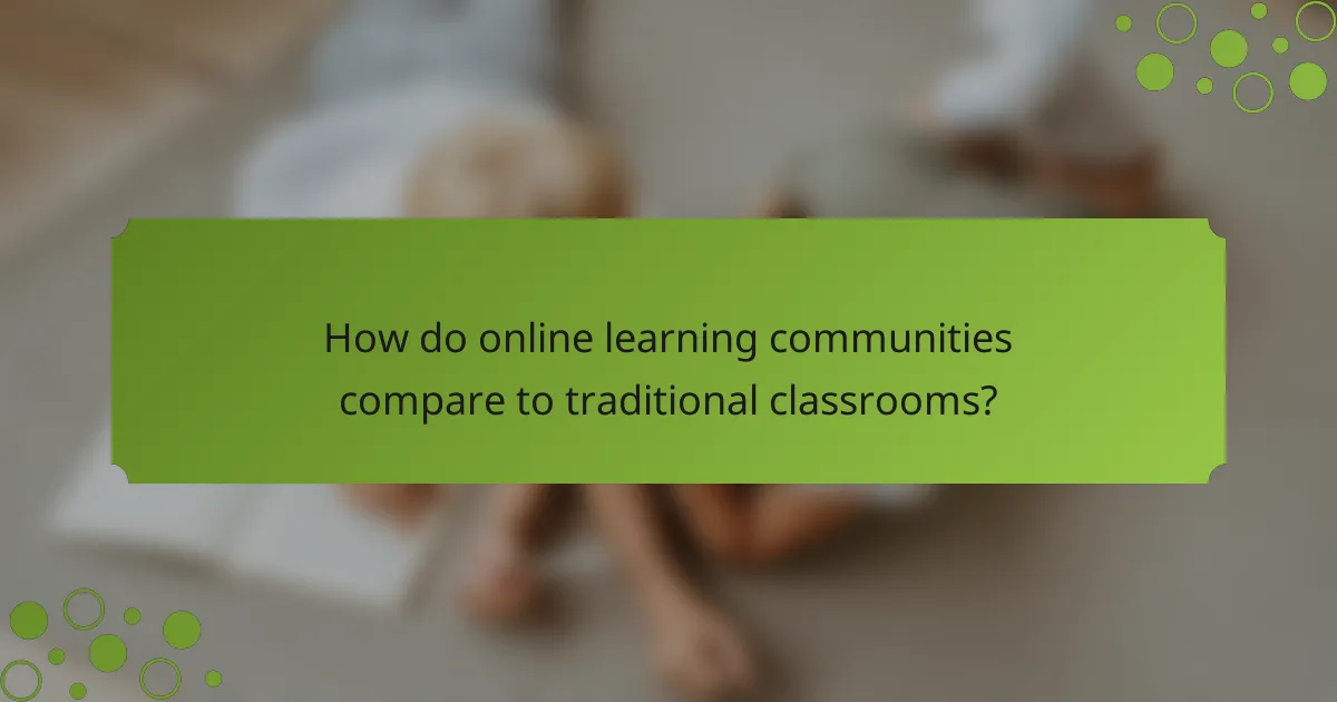 How do online learning communities compare to traditional classrooms?