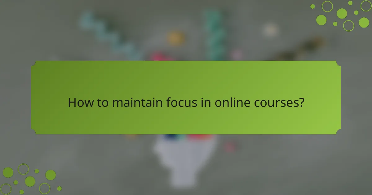 How to maintain focus in online courses?