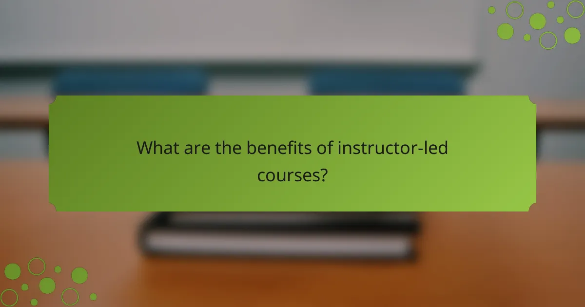 What are the benefits of instructor-led courses?