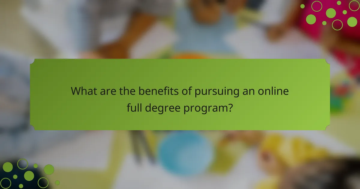 What are the benefits of pursuing an online full degree program?