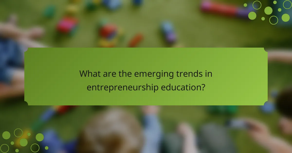 What are the emerging trends in entrepreneurship education?