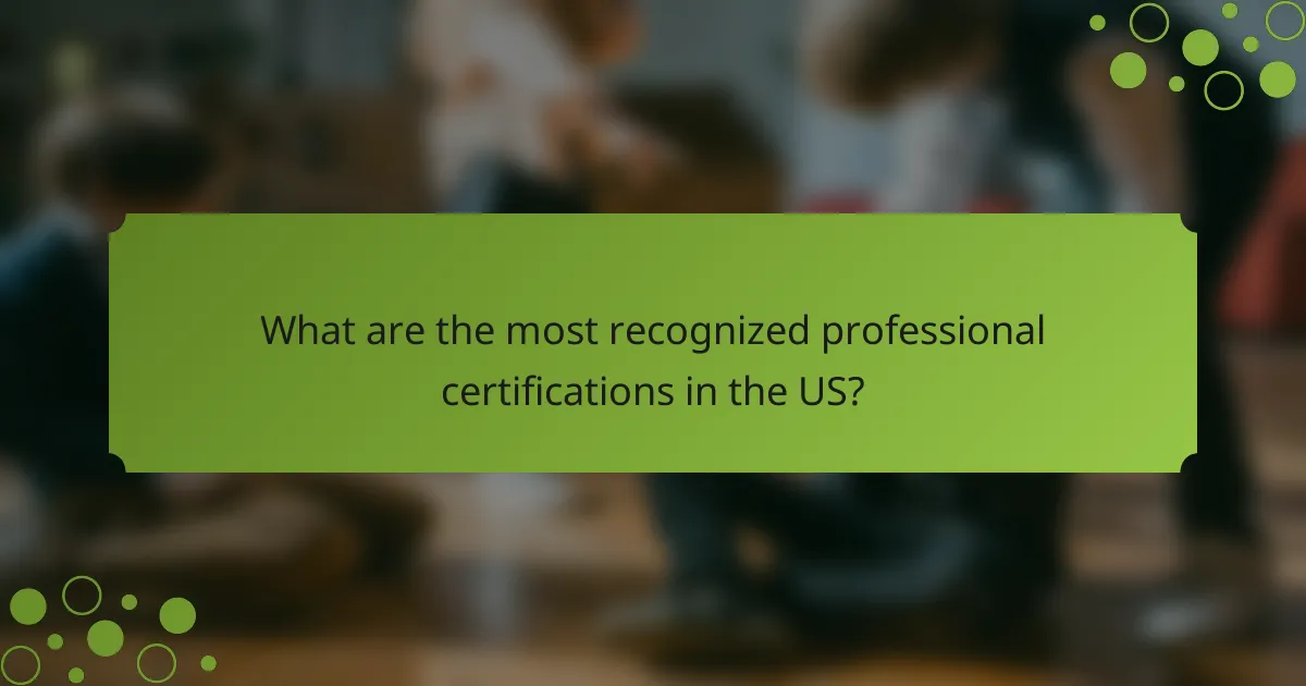 What are the most recognized professional certifications in the US?