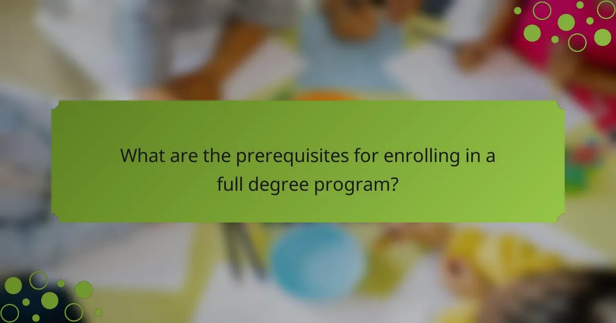 What are the prerequisites for enrolling in a full degree program?