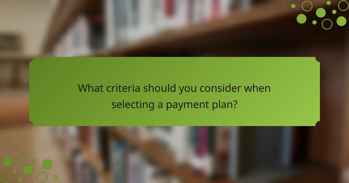 What criteria should you consider when selecting a payment plan?