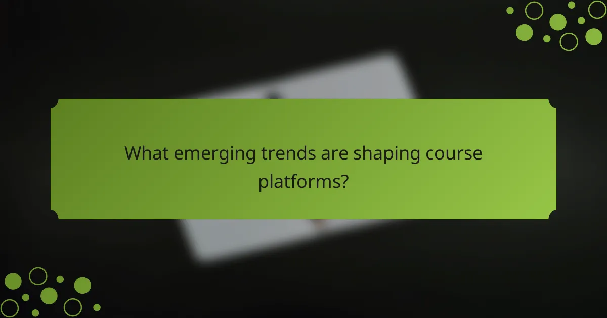 What emerging trends are shaping course platforms?