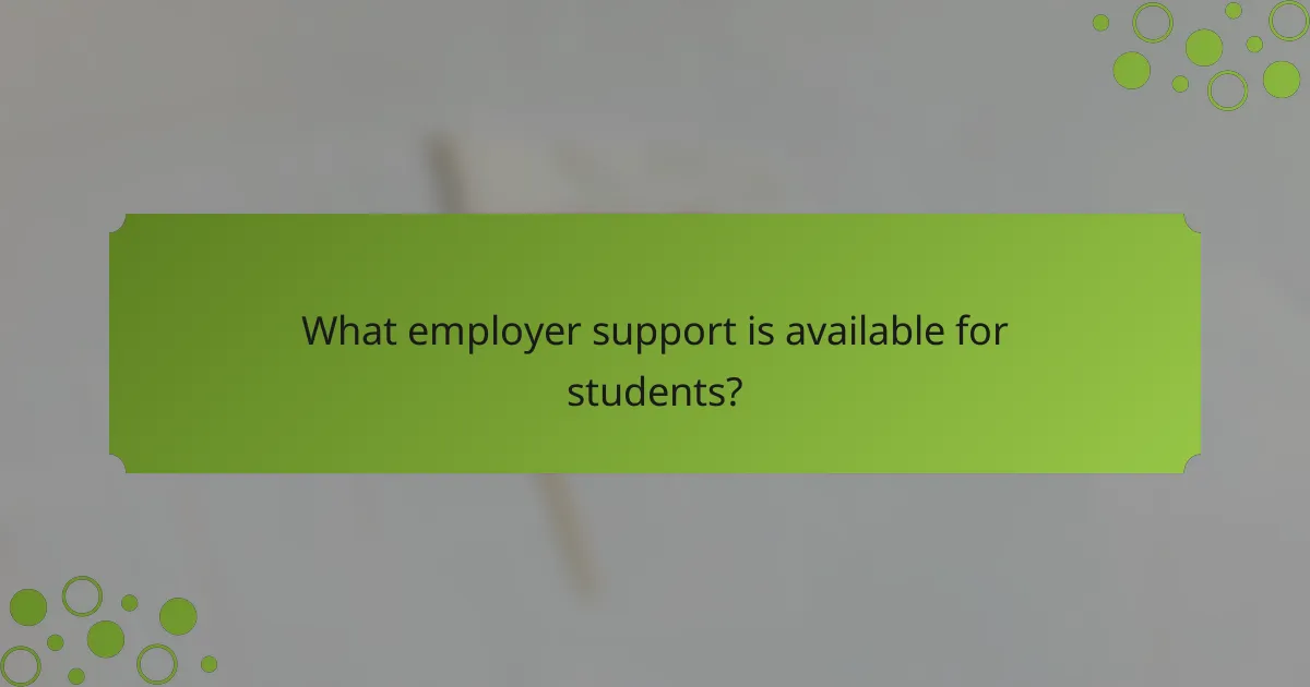 What employer support is available for students?