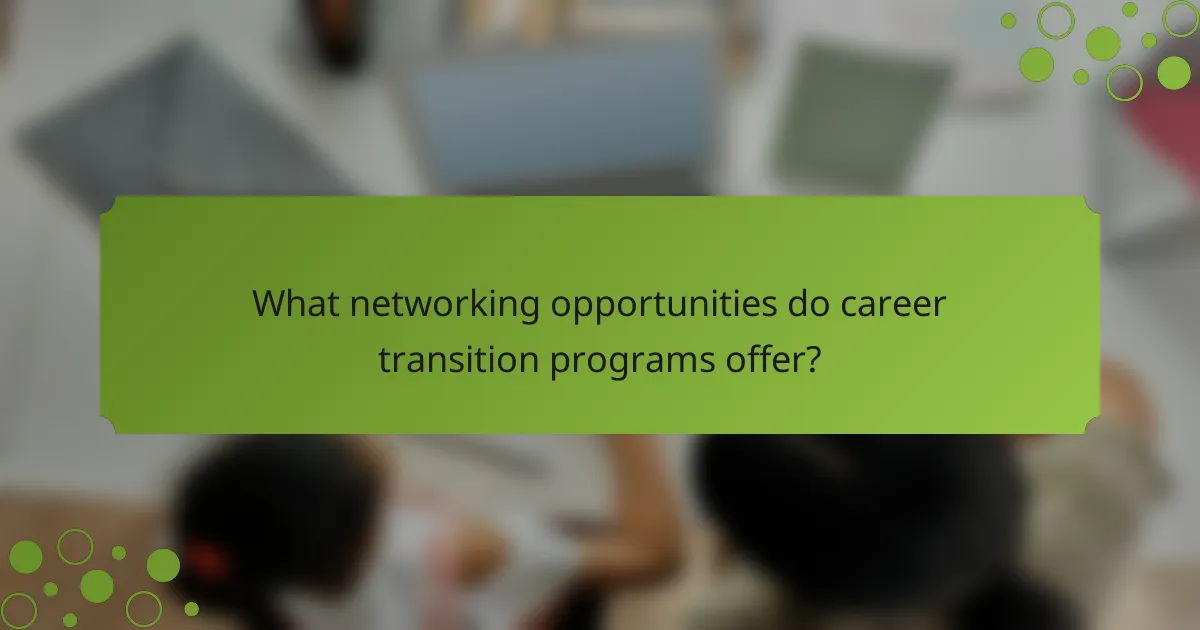 What networking opportunities do career transition programs offer?