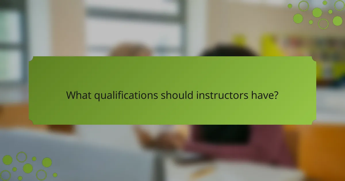 What qualifications should instructors have?
