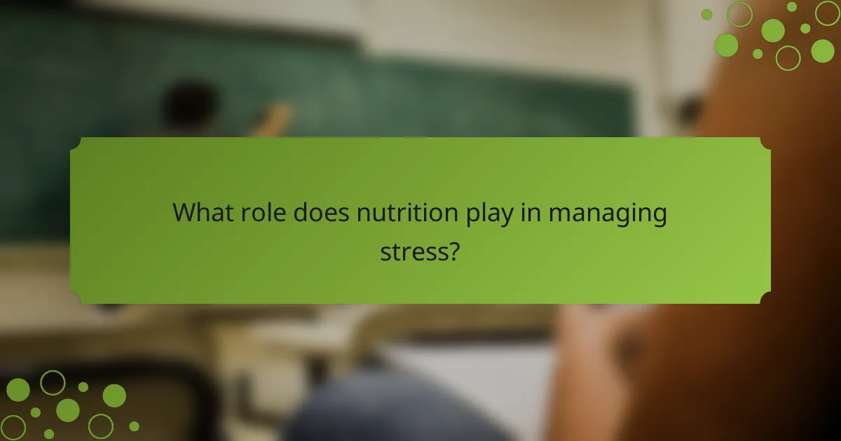 What role does nutrition play in managing stress?