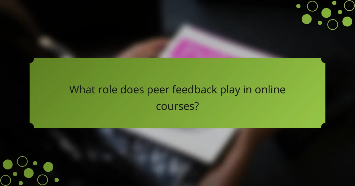 What role does peer feedback play in online courses?