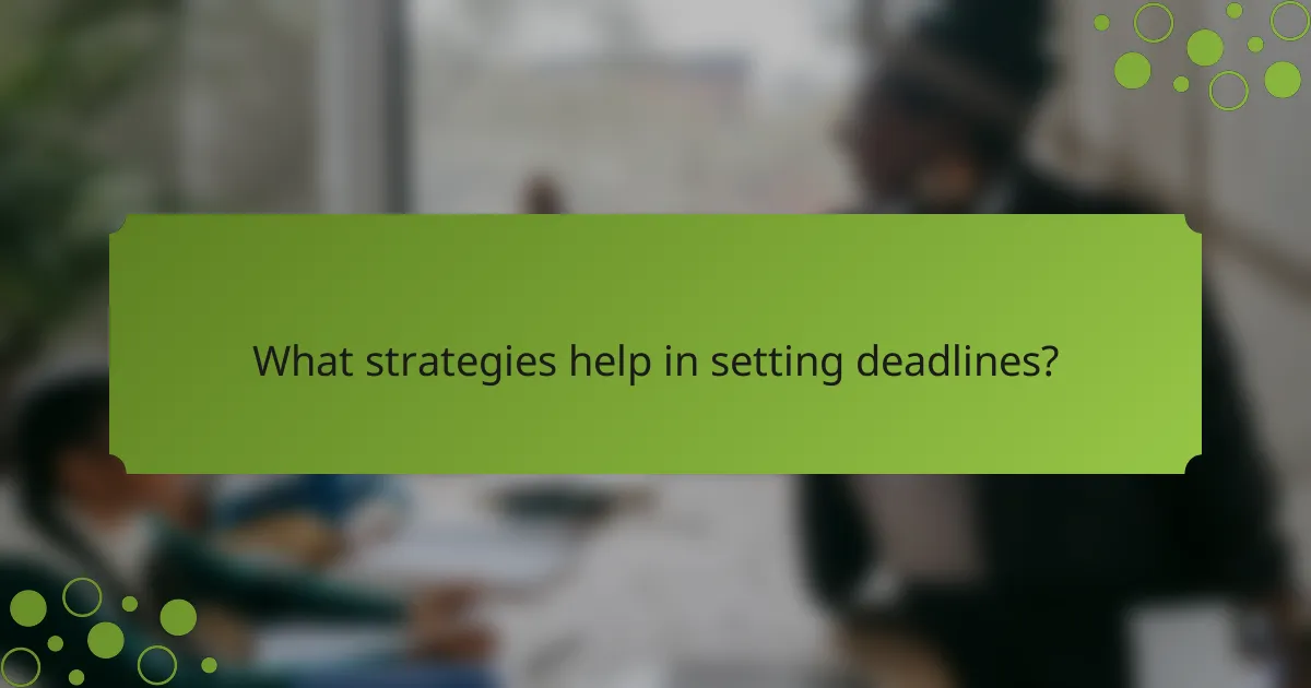What strategies help in setting deadlines?