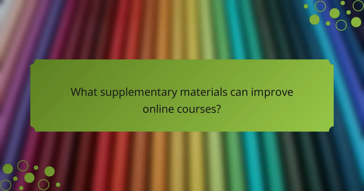 What supplementary materials can improve online courses?