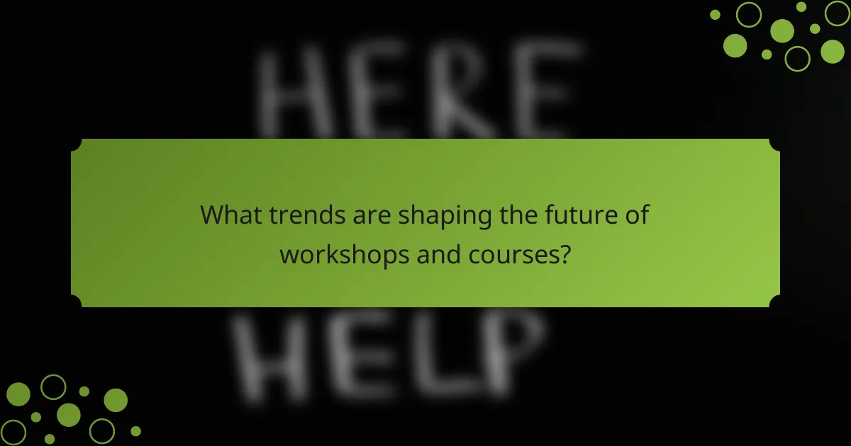 What trends are shaping the future of workshops and courses?