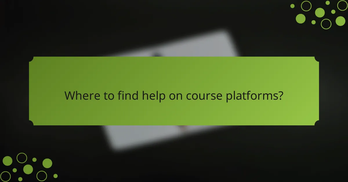 Where to find help on course platforms?